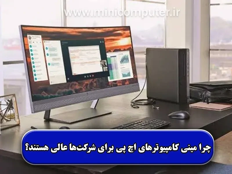 چرا مینی کامپیوترهای Hp برای شرکت‌ها عالی هستند؟